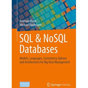 Meier, Andreas SQL & NoSQL Databases: Models, Languages, Consistency Options and Architectures for Big Data Management Meier, Andreas SQL & NoSQL Databases: Models, Languages, Consistency Options and Architectures for Big Data Management