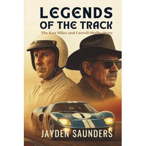 Saunders, Jayden LEGENDS OF THE TRACK: The Ken Miles and Carroll Shelby Story Saunders, Jayden LEGENDS OF THE TRACK: The Ken Miles and Carroll Shelby Story