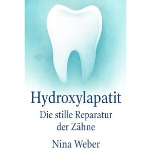 Weber Hydroxylapatit – Die stille Reparatur der Zähne: Wie biomimetische Pflege Schmelz remineralisiert, White Spots beruhigt und empfindliche Zähne alltagstauglich stärkt Weber Hydroxylapatit – Die stille Reparatur der Zähne: Wie biomimetische Pflege Schmelz remineralisiert, White Spots beruhigt und empfindliche Zähne alltagstauglich stärkt