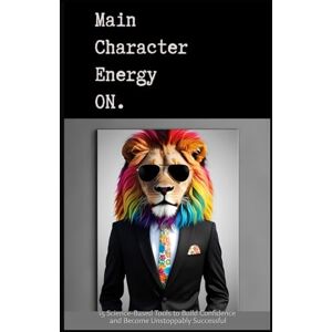Szabó, Eszter Main Character Energy On: 15 Science-Based Tools to Build Confidence and Become Unstoppably Successful Szabó, Eszter Main Character Energy On: 15 Science-Based Tools to Build Confidence and Become Unstoppably Successful