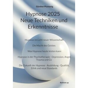 Plamenig, Günther Hypnose 2025 Neue Techniken und Erkenntnisse: Hypnose im Licht neuer Wissenschaft. Die Macht des Geistes Was Hypnose heute leisten kann Hypnose in ... der Hypnose Ausbildung Qualität, Et Plamenig, Günther Hypnose 2025 Neue Techniken und Erkenntnisse: Hypnose im Licht neuer Wissenschaft. Die Macht des Geistes Was Hypnose heute leisten kann Hypnose in ... der Hypnose Ausbildung Qualität, Et