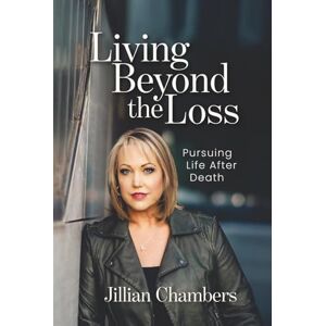 Chambers, Jillian Living Beyond the Loss: Pursuing Life After Death Chambers, Jillian Living Beyond the Loss: Pursuing Life After Death