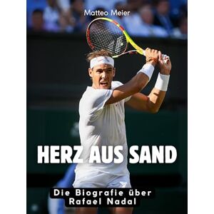 Meier, Matteo Herz aus Sand: Die Biografie über Rafael Nadal. Komplett in Farbe Meier, Matteo Herz aus Sand: Die Biografie über Rafael Nadal. Komplett in Farbe