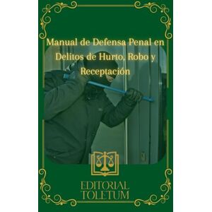 TOLETUM, EDITORIAL Manual de Defensa Penal en Delitos de Hurto, Robo y Receptación (EDITORIAL TOLETUM) TOLETUM, EDITORIAL Manual de Defensa Penal en Delitos de Hurto, Robo y Receptación (EDITORIAL TOLETUM)