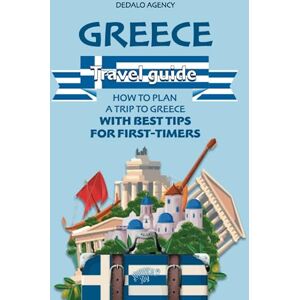 Agency, Dedalo Greece Travel Guide: How to Plan a Trip to Greece with Best Tips for First-Timers: 7 (Journey Joy) Agency, Dedalo Greece Travel Guide: How to Plan a Trip to Greece with Best Tips for First-Timers: 7 (Journey Joy)