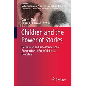 Children and the Power of Stories: Posthuman and Autoethnographic Perspectives in Early Childhood Education (Children: Global Posthumanist Perspectives and Materialist Theories) Children and the Power of Stories: Posthuman and Autoethnographic Perspectives in Early Childhood Education (Children: Global Posthumanist Perspectives and Materialist Theories)