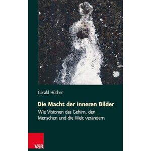 Huther, Gerald Die Macht Der Inneren Bilder: Wie Visionen Das Gehirn, Den Menschen Und Die Welt Verandern Huther, Gerald Die Macht Der Inneren Bilder: Wie Visionen Das Gehirn, Den Menschen Und Die Welt Verandern
