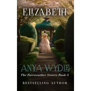 Wylde, Anya Elizabeth: A Madcap Regency Romance: 5 (The Fairweather Sisters) Wylde, Anya Elizabeth: A Madcap Regency Romance: 5 (The Fairweather Sisters)