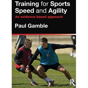 Gamble, Paul Training for Sports Speed and Agility: An Evidence-Based Approach Gamble, Paul Training for Sports Speed and Agility: An Evidence-Based Approach