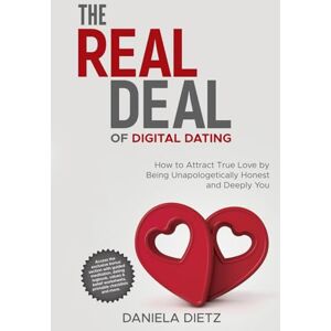 Dietz The Real Deal of Digital Dating: How to Attract True Love by Being Unapologetically Honest and Deeply You Dietz The Real Deal of Digital Dating: How to Attract True Love by Being Unapologetically Honest and Deeply You