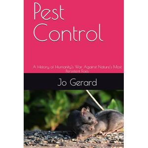 Gerard, Jo Pest Control: A History of Humanity's War Against Nature's Most Persistent Foes Gerard, Jo Pest Control: A History of Humanity's War Against Nature's Most Persistent Foes