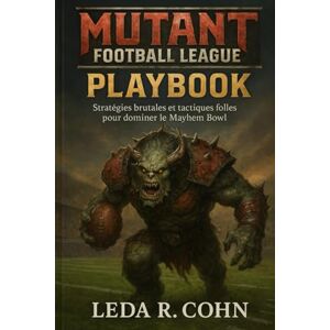 COHN, LEDA R MUTANT FOOTBALL LEAGUE 2 PLAYBOOK: Stratégies brutales et tactiques folles pour dominer le Mayhem Bowl COHN, LEDA R MUTANT FOOTBALL LEAGUE 2 PLAYBOOK: Stratégies brutales et tactiques folles pour dominer le Mayhem Bowl