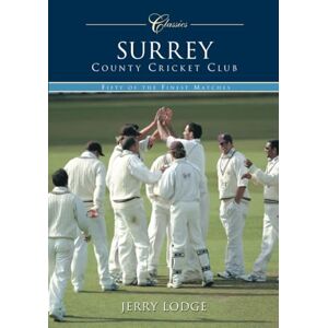 Lodge, Jerry Surrey County Cricket Club (Classic Matches): Fifty of the Finest Matches Lodge, Jerry Surrey County Cricket Club (Classic Matches): Fifty of the Finest Matches