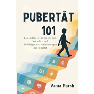 Marsh, Vania Pubertät 101: Ein Leitfaden für Jungen zum Verstehen und Meistern der Veränderungen in der Pubertät Marsh, Vania Pubertät 101: Ein Leitfaden für Jungen zum Verstehen und Meistern der Veränderungen in der Pubertät