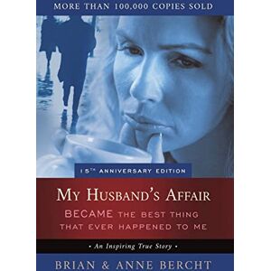 Bercht, Anne My Husband's Affair BECAME the Best Thing That Ever Happened to Me Bercht, Anne My Husband's Affair BECAME the Best Thing That Ever Happened to Me