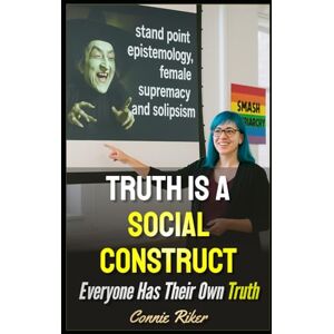 Riker, Connie Truth Is A Social Construct: Everyone Has Their Own Truth (Radical Feminism Fatale (satire)) Riker, Connie Truth Is A Social Construct: Everyone Has Their Own Truth (Radical Feminism Fatale (satire))