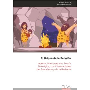 Ordorica, Mario El Origen de la Religión: Aportaciones para una Teoría Etnológica, con Informaciones del Salvajismo y de la Barbarie Ordorica, Mario El Origen de la Religión: Aportaciones para una Teoría Etnológica, con Informaciones del Salvajismo y de la Barbarie