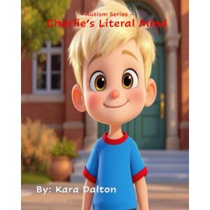Dalton, Kara Charlie's Literal Mind: Autism Series Dalton, Kara Charlie's Literal Mind: Autism Series