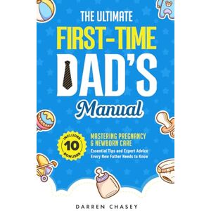 Chasey, Darren The Ultimate First-Time Dad's Manual: Mastering Pregnancy and Newborn Care: Essential Tips and Expert Advice Every New Father Needs to Know (Fatherhood Guide Books for Men) Chasey, Darren The Ultimate First-Time Dad's Manual: Mastering Pregnancy and Newborn Care: Essential Tips and Expert Advice Every New Father Needs to Know (Fatherhood Guide Books for Men)