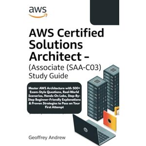 Andrew, Geoffrey AWS CERTIFIED SOLUTIONS ARCHITECT – ASSOCIATE (SAA-C03) STUDY GUIDE: Master AWS Architecture with 500+ Exam-Style Questions, Real-World Scenarios, ... Strategies to Pass on Your First Attempt Andrew, Geoffrey AWS CERTIFIED SOLUTIONS ARCHITECT – ASSOCIATE (SAA-C03) STUDY GUIDE: Master AWS Architecture with 500+ Exam-Style Questions, Real-World Scenarios, ... Strategies to Pass on Your First Attempt