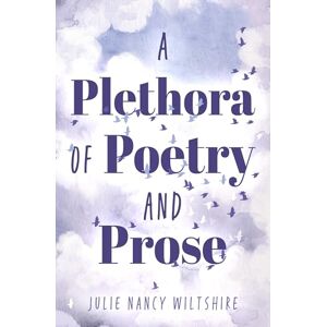 Julie Nancy Wiltshire A Plethora of Poetry and Prose Julie Nancy Wiltshire A Plethora of Poetry and Prose