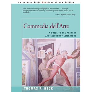 Heck, Thomas Commedia Dell'Arte: A Guide to the Primary and Secondary Literature Heck, Thomas Commedia Dell'Arte: A Guide to the Primary and Secondary Literature