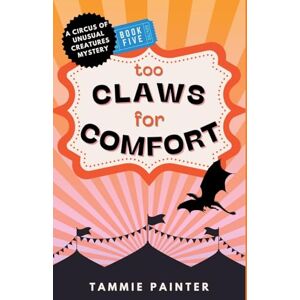 Painter, Tammie Too Claws for Comfort: 5 (The Circus of Unusual Creatures) Painter, Tammie Too Claws for Comfort: 5 (The Circus of Unusual Creatures)