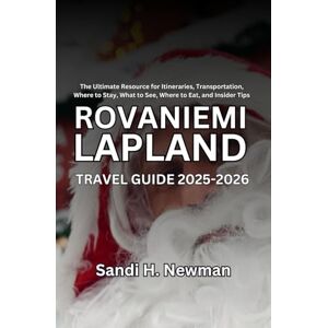 Newman, Sandi H. Rovaniemi Lapland Travel Guide 2025 2026: The Ultimate Resource for Itineraries, Transportation, Where to Stay, What to See, Where to Eat, and Insider Tips Newman, Sandi H. Rovaniemi Lapland Travel Guide 2025 2026: The Ultimate Resource for Itineraries, Transportation, Where to Stay, What to See, Where to Eat, and Insider Tips