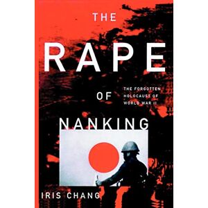 Chang, Iris The Rape Of Nanking The Forgotten Holocaust Of World War II Chang, Iris The Rape Of Nanking The Forgotten Holocaust Of World War II