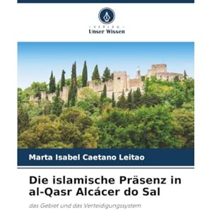 Caetano Leitão, Marta Isabel Die islamische Präsenz in al-Qasr Alcácer do Sal: das Gebiet und das Verteidigungssystem Caetano Leitão, Marta Isabel Die islamische Präsenz in al-Qasr Alcácer do Sal: das Gebiet und das Verteidigungssystem