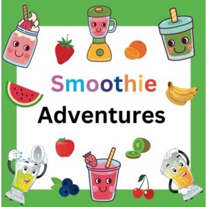 Domingos, Leidiane Smoothie Adventures- Healthy and Delicious Recipes For Children: Have Fun in the Kitchen-Making Nutritious Smoothies with the Kids Domingos, Leidiane Smoothie Adventures- Healthy and Delicious Recipes For Children: Have Fun in the Kitchen-Making Nutritious Smoothies with the Kids