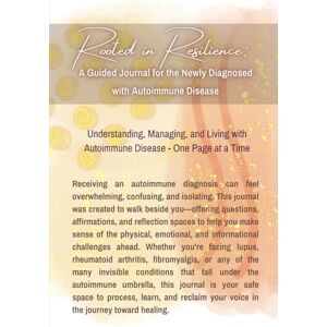 Harkness, J. A. Rooted in Resilience: A Guided Journal for the Newly Diagnosed with Autoimmune Disease: Understanding, Managing, and Living with Autoimmune Disease One Page at a Time Harkness, J. A. Rooted in Resilience: A Guided Journal for the Newly Diagnosed with Autoimmune Disease: Understanding, Managing, and Living with Autoimmune Disease One Page at a Time