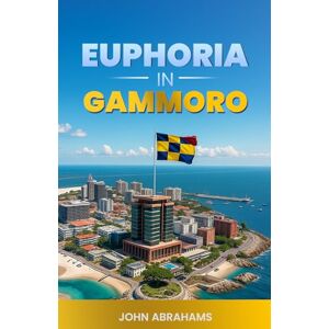 Abrahams, John EUPHORIA IN GAMMORO: A Political Fictional Novel of Power, Leadership and the Renaissance of a Nation depicting the mind of the Tactician Gabriel Kalicho Orielo and his rise to power through the odds Abrahams, John EUPHORIA IN GAMMORO: A Political Fictional Novel of Power, Leadership and the Renaissance of a Nation depicting the mind of the Tactician Gabriel Kalicho Orielo and his rise to power through the odds