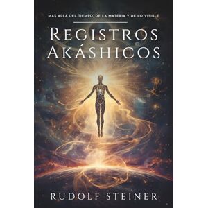 Steiner, Rudolf Registros Akáshicos: Rudolf Steiner: Un viaje esotérico por la historia espiritual de la humanidad, la evolución de los cuerpos físico, etérico y ... la conciencia y el desarrollo personal Steiner, Rudolf Registros Akáshicos: Rudolf Steiner: Un viaje esotérico por la historia espiritual de la humanidad, la evolución de los cuerpos físico, etérico y ... la conciencia y el desarrollo personal