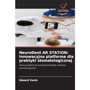 Vanin, Eduard NeuroDent AR STATION: Innowacyjna platforma dla praktyki stomatologicznej Vanin, Eduard NeuroDent AR STATION: Innowacyjna platforma dla praktyki stomatologicznej