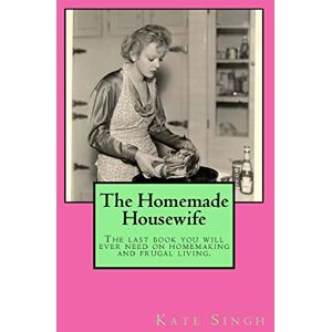 Singh, Kate The Homemade Housewife: The last book you will ever need on homemaking and frugal living. Singh, Kate The Homemade Housewife: The last book you will ever need on homemaking and frugal living.