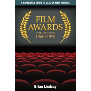 Lindsay, Dr Brian Film Awards: A Reference Guide to US & UK Film Awards Volume Two 1960-1979: Volume 2 Lindsay, Dr Brian Film Awards: A Reference Guide to US & UK Film Awards Volume Two 1960-1979: Volume 2