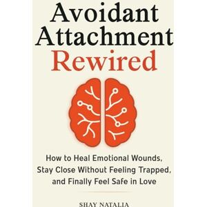 Natalia, Shay Avoidant Attachment Rewired: How to Heal Emotional Wounds, Stay Close Without Feeling Trapped, and Finally Feel Safe in Love (Includes Guided Reflection Prompts) Natalia, Shay Avoidant Attachment Rewired: How to Heal Emotional Wounds, Stay Close Without Feeling Trapped, and Finally Feel Safe in Love (Includes Guided Reflection Prompts)