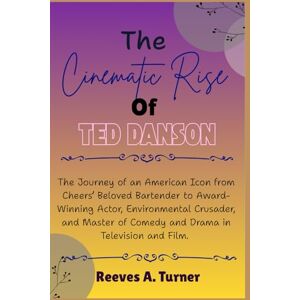 Turner, Reeves A. The Cinematic Rise Of Ted Danson: The Journey of an American Icon from Cheers’Beloved Bartender to AwardWinning Actor, Environmental Crusader, and Master of Comedy and Drama in Television and Film. Turner, Reeves A. The Cinematic Rise Of Ted Danson: The Journey of an American Icon from Cheers’Beloved Bartender to AwardWinning Actor, Environmental Crusader, and Master of Comedy and Drama in Television and Film.