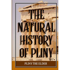 the Elder, Pliny The Natural History of Pliny, Volume 2: A Monument of Classical Knowledge Exploring Earth, Cosmos, Animals, Plants, and Human Invention from the Roman Empire’s Greatest Age of Learning the Elder, Pliny The Natural History of Pliny, Volume 2: A Monument of Classical Knowledge Exploring Earth, Cosmos, Animals, Plants, and Human Invention from the Roman Empire’s Greatest Age of Learning