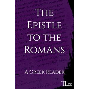 Lee The Epistle to the Romans: A Greek Reader (Greek New Testament Readers) Lee The Epistle to the Romans: A Greek Reader (Greek New Testament Readers)