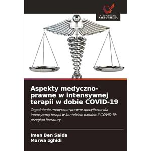 Ben Saida, Imen Aspekty medyczno-prawne w intensywnej terapii w dobie COVID-19: Zagadnienia medyczno-prawne specyficzne dla intensywnej terapii w kontek¿cie pandemii COVID-19: przegl¿d literatury. Ben Saida, Imen Aspekty medyczno-prawne w intensywnej terapii w dobie COVID-19: Zagadnienia medyczno-prawne specyficzne dla intensywnej terapii w kontek¿cie pandemii COVID-19: przegl¿d literatury.