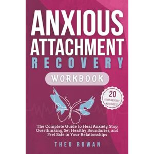 Rowan, Theo Anxious Attachment Recovery Workbook: The Complete Guide to Heal Anxiety, Stop Overthinking, Set Healthy Boundaries, and Feel Safe in Your Relationships Rowan, Theo Anxious Attachment Recovery Workbook: The Complete Guide to Heal Anxiety, Stop Overthinking, Set Healthy Boundaries, and Feel Safe in Your Relationships