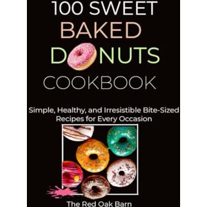 Oak Barn, The Red 100 Sweet Baked Donuts Cookbook: Simple, Healthy, and Irresistible Recipes for Every Occasion Oak Barn, The Red 100 Sweet Baked Donuts Cookbook: Simple, Healthy, and Irresistible Recipes for Every Occasion