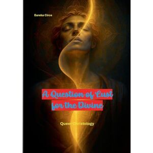 A Question of Lust for the Divine: Queer Christology A Question of Lust for the Divine: Queer Christology