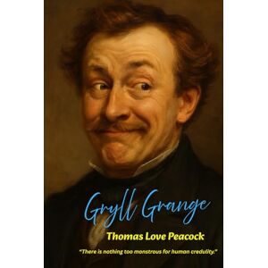 Peacock, Thomas Love Gryll Grange: “There is nothing too monstrous for human credulity.” Peacock, Thomas Love Gryll Grange: “There is nothing too monstrous for human credulity.”