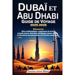 Blazer, Journey Anton DUBAÏ ET ABU DHABI GUIDE DE VOYAGE 2025-2026: Découvrir Sites emblématiques, expériences de luxe, conseils locaux, itinéraires, joyaux cachés et attractions incontournables aux Émirats arabes unis Blazer, Journey Anton DUBAÏ ET ABU DHABI GUIDE DE VOYAGE 2025-2026: Découvrir Sites emblématiques, expériences de luxe, conseils locaux, itinéraires, joyaux cachés et attractions incontournables aux Émirats arabes unis
