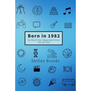 Brooks, Stellan Born in 1982: So Much Has Happened Since You Arrived Brooks, Stellan Born in 1982: So Much Has Happened Since You Arrived