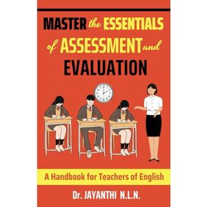 N.L.N., Dr. Jayanthi Master the Essentials of Assessment and Evaluation: A HANDBOOK FOR TEACHERS OF ENGLISH: 4 (Pedagogy of English) N.L.N., Dr. Jayanthi Master the Essentials of Assessment and Evaluation: A HANDBOOK FOR TEACHERS OF ENGLISH: 4 (Pedagogy of English)
