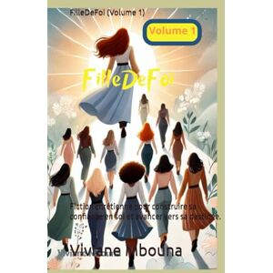 Mbouna, Viviane FilleDeFoi (Volume 1): Fiction chrétienne pour construire sa confiance en soi et avancer vers sa destinée. Mbouna, Viviane FilleDeFoi (Volume 1): Fiction chrétienne pour construire sa confiance en soi et avancer vers sa destinée.
